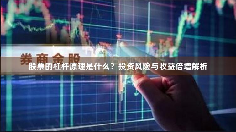 股票的杠杆原理是什么？投资风险与收益倍增解析
