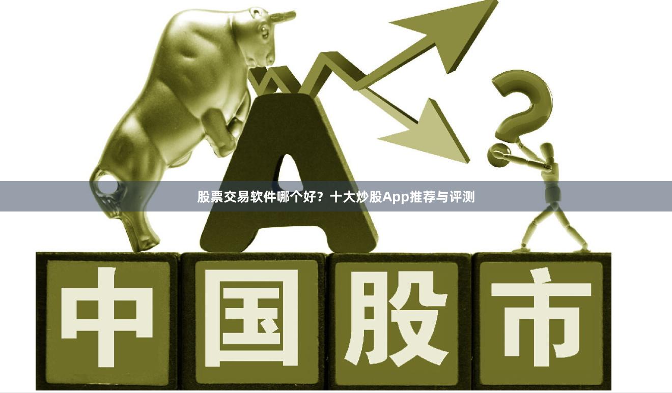 股票交易软件哪个好？十大炒股App推荐与评测