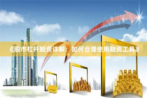 《股市杠杆融资详解：如何合理使用融资工具》