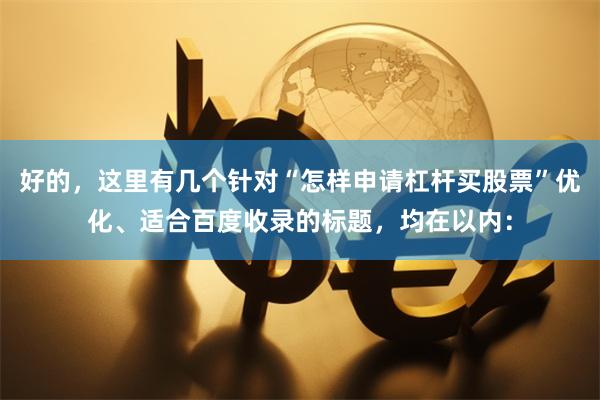 好的，这里有几个针对“怎样申请杠杆买股票”优化、适合百度收录的标题，均在以内：