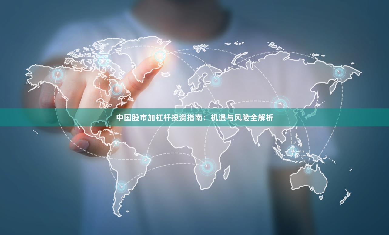 中国股市加杠杆投资指南：机遇与风险全解析