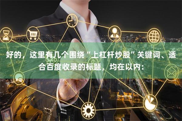 好的，这里有几个围绕“上杠杆炒股”关键词、适合百度收录的标题，均在以内：
