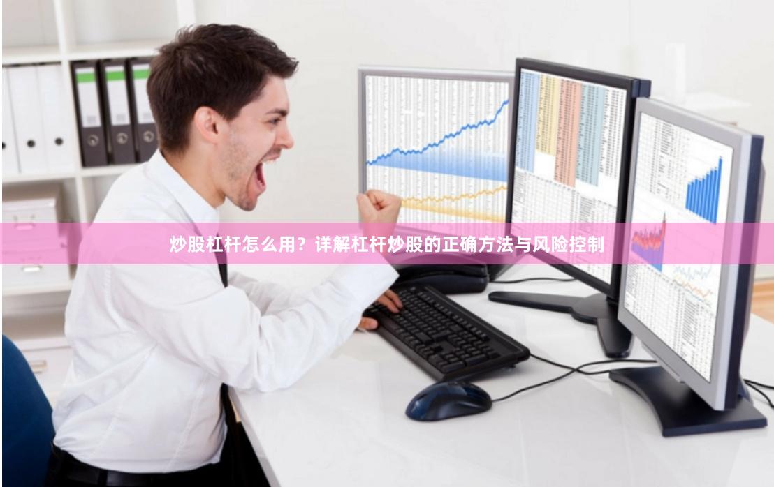 炒股杠杆怎么用？详解杠杆炒股的正确方法与风险控制