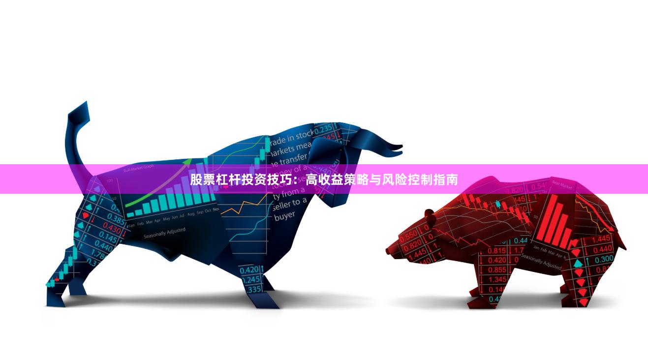 股票杠杆投资技巧：高收益策略与风险控制指南