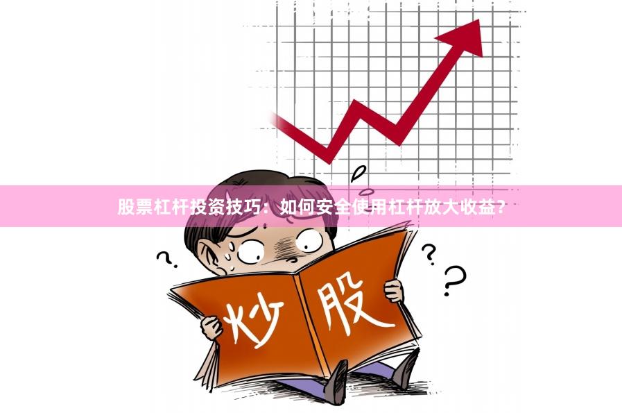 股票杠杆投资技巧：如何安全使用杠杆放大收益？