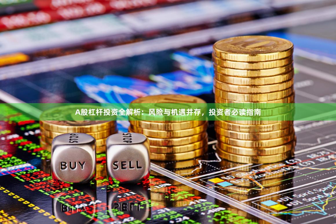 A股杠杆投资全解析：风险与机遇并存，投资者必读指南