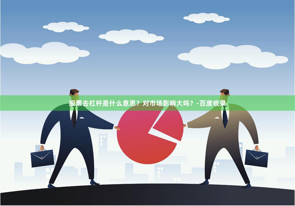 股票去杠杆是什么意思？对市场影响大吗？-百度收录