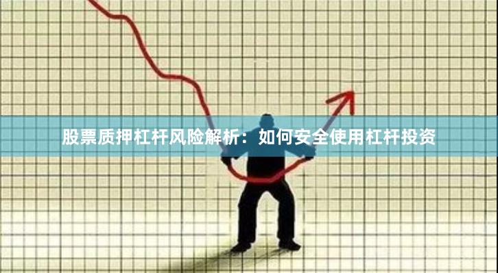 股票质押杠杆风险解析：如何安全使用杠杆投资