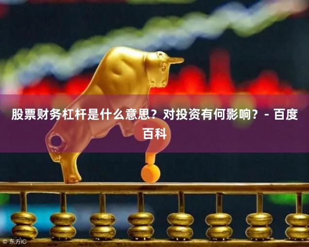 股票财务杠杆是什么意思？对投资有何影响？- 百度百科